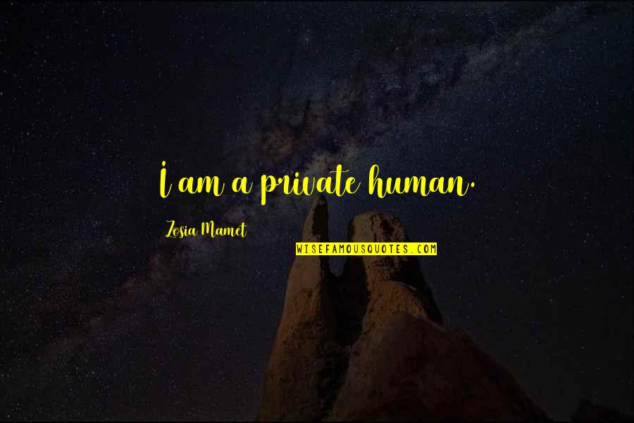 Zosia Quotes By Zosia Mamet: I am a private human. Zosia Quotes By Zosia Mamet: I am a private human.