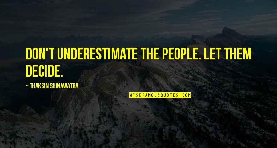 Zosimo Marudo Quotes By Thaksin Shinawatra: Don't underestimate the people. Let them decide. Zosimo Marudo Quotes By Thaksin Shinawatra: Don't underestimate the people. Let them decide.