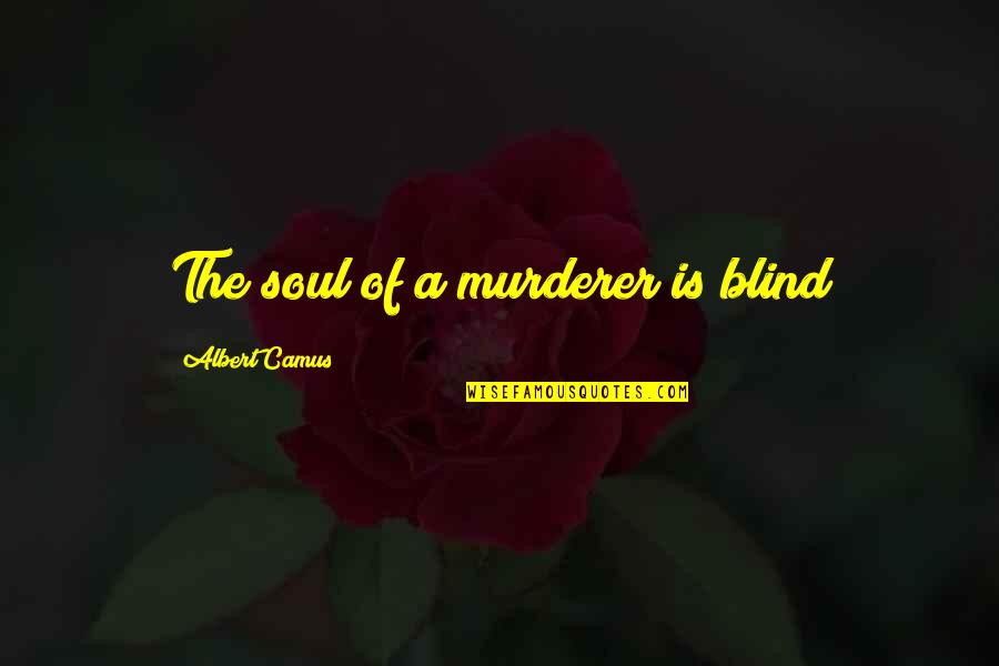 Zostalismy Quotes By Albert Camus: The soul of a murderer is blind