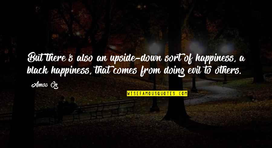 Zostanwdomu Quotes By Amos Oz: But there's also an upside-down sort of happiness, Zostanwdomu Quotes By Amos Oz: But there's also an upside-down sort of happiness,