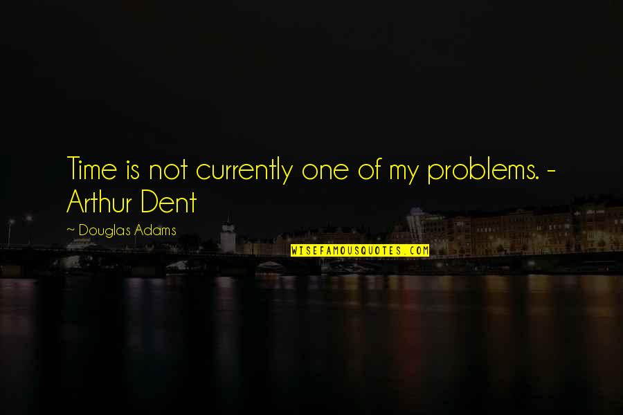 Zostanwdomu Quotes By Douglas Adams: Time is not currently one of my problems. Zostanwdomu Quotes By Douglas Adams: Time is not currently one of my problems.