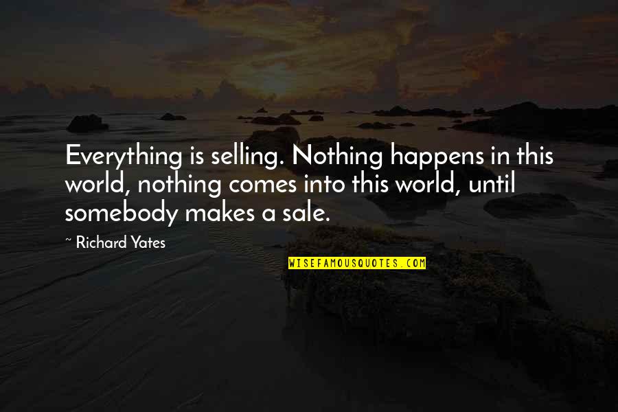 Zoster Vaccine Quotes By Richard Yates: Everything is selling. Nothing happens in this world,