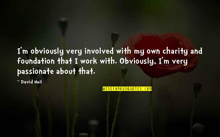 Zoster Virus Quotes By David Nail: I'm obviously very involved with my own charity Zoster Virus Quotes By David Nail: I'm obviously very involved with my own charity