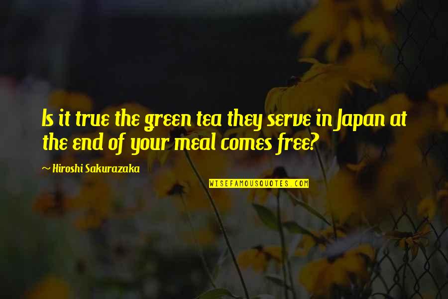 Zoster Virus Quotes By Hiroshi Sakurazaka: Is it true the green tea they serve Zoster Virus Quotes By Hiroshi Sakurazaka: Is it true the green tea they serve