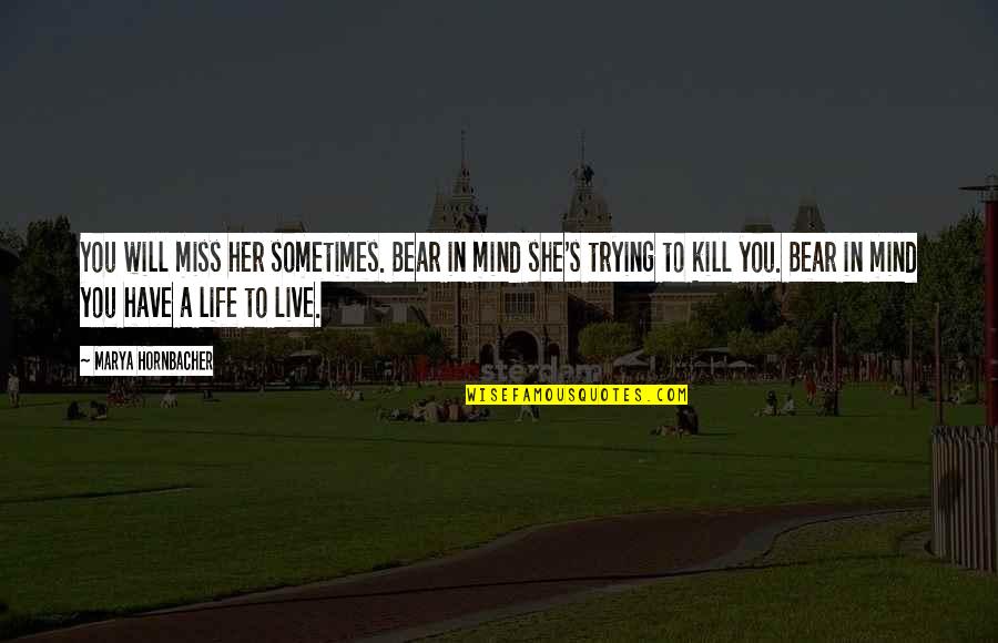Zot Van A Quotes By Marya Hornbacher: You will miss her sometimes. Bear in mind Zot Van A Quotes By Marya Hornbacher: You will miss her sometimes. Bear in mind