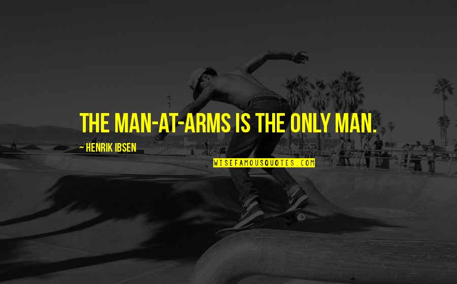 Zote Quotes By Henrik Ibsen: The man-at-arms is the only man. Zote Quotes By Henrik Ibsen: The man-at-arms is the only man.