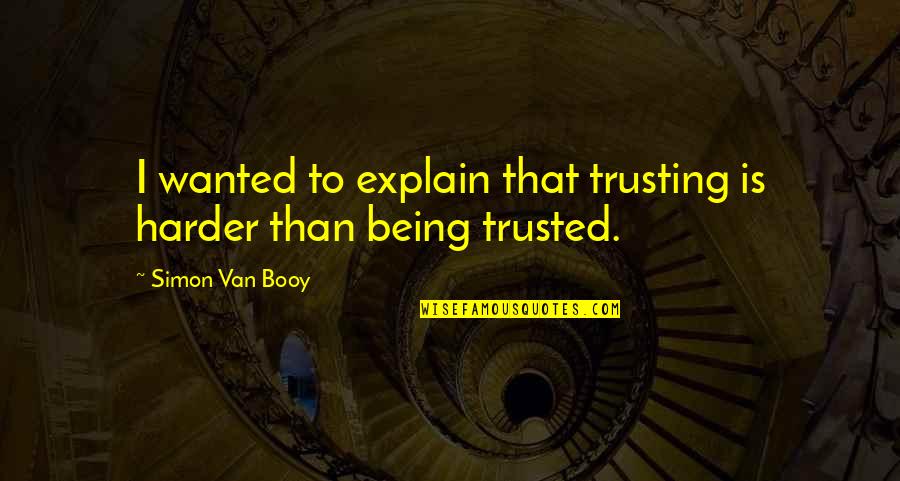 Zotiel Quotes By Simon Van Booy: I wanted to explain that trusting is harder Zotiel Quotes By Simon Van Booy: I wanted to explain that trusting is harder
