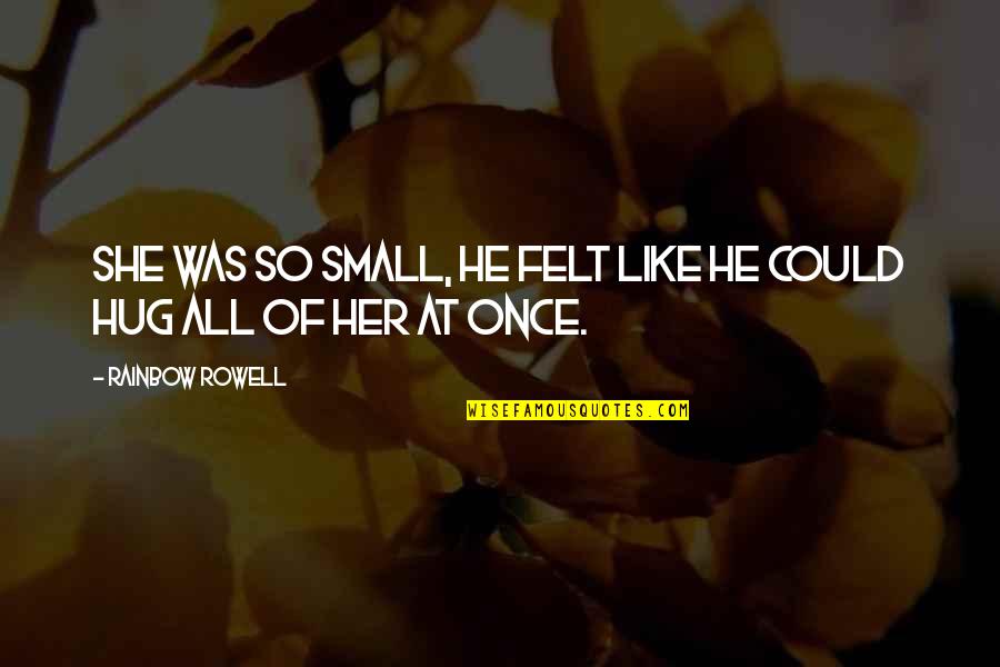 Zotiyac Quotes By Rainbow Rowell: She was so small, he felt like he Zotiyac Quotes By Rainbow Rowell: She was so small, he felt like he