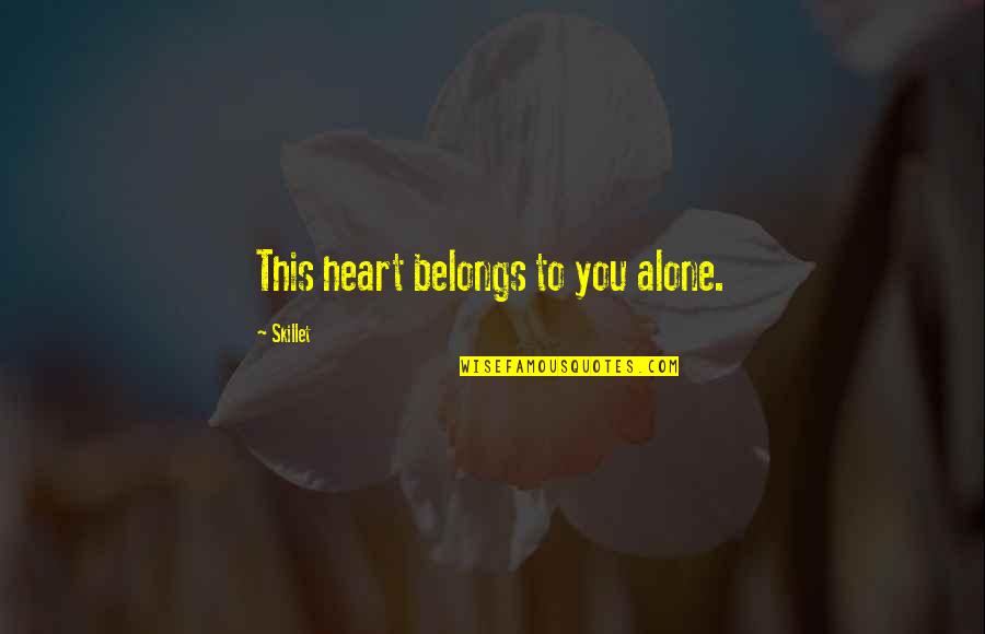 Zotova Tabulka Quotes By Skillet: This heart belongs to you alone. Zotova Tabulka Quotes By Skillet: This heart belongs to you alone.