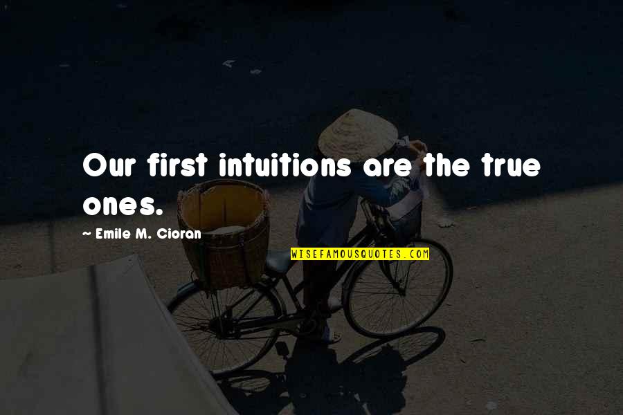 Zotovich Quotes By Emile M. Cioran: Our first intuitions are the true ones.