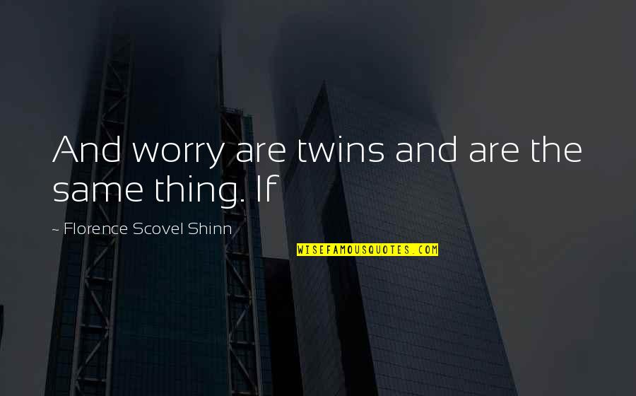 Zotto Tango Quotes By Florence Scovel Shinn: And worry are twins and are the same Zotto Tango Quotes By Florence Scovel Shinn: And worry are twins and are the same