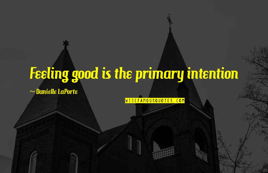 Zottola Quotes By Danielle LaPorte: Feeling good is the primary intention