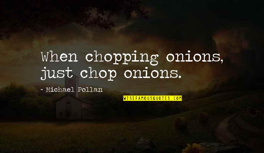 Zottola Steel Quotes By Michael Pollan: When chopping onions, just chop onions.
