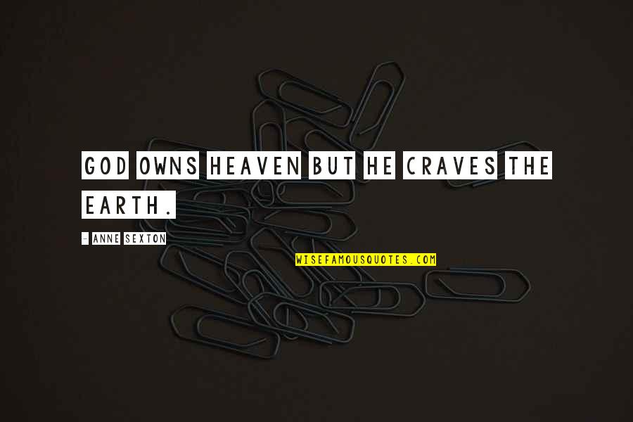 Zotz Quotes By Anne Sexton: God owns heaven but He craves the earth.