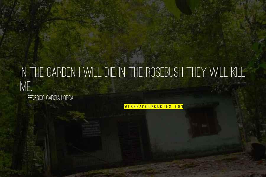 Zotzmann Quotes By Federico Garcia Lorca: In the garden I will die. In the Zotzmann Quotes By Federico Garcia Lorca: In the garden I will die. In the
