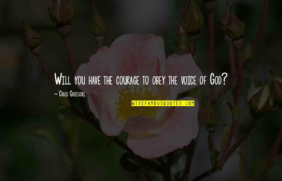 Zou Yan Quotes By Craig Groeschel: Will you have the courage to obey the Zou Yan Quotes By Craig Groeschel: Will you have the courage to obey the