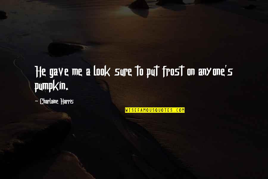 Zouari School Quotes By Charlaine Harris: He gave me a look sure to put Zouari School Quotes By Charlaine Harris: He gave me a look sure to put
