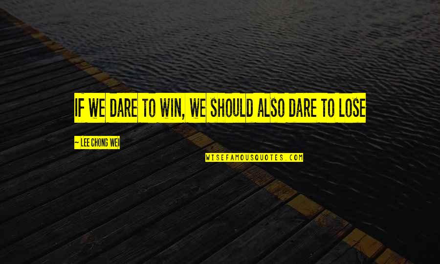 Zouari School Quotes By Lee Chong Wei: If we dare to win, we should also Zouari School Quotes By Lee Chong Wei: If we dare to win, we should also