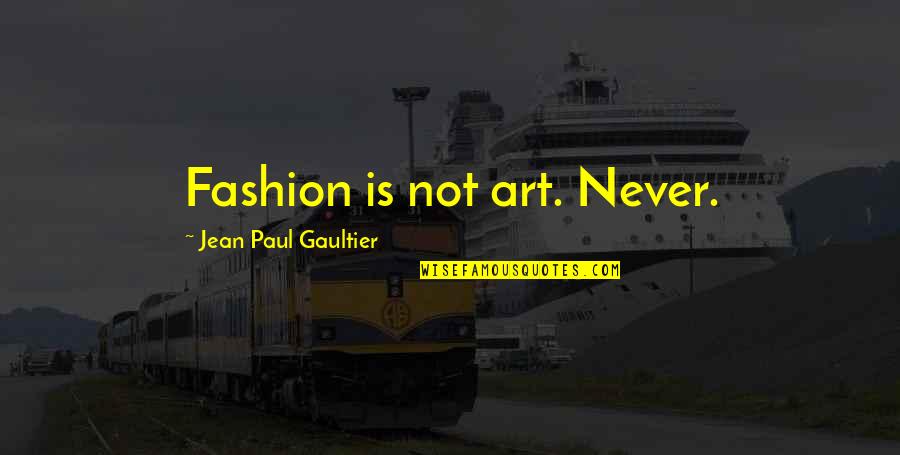 Zouave Rifle Quotes By Jean Paul Gaultier: Fashion is not art. Never.