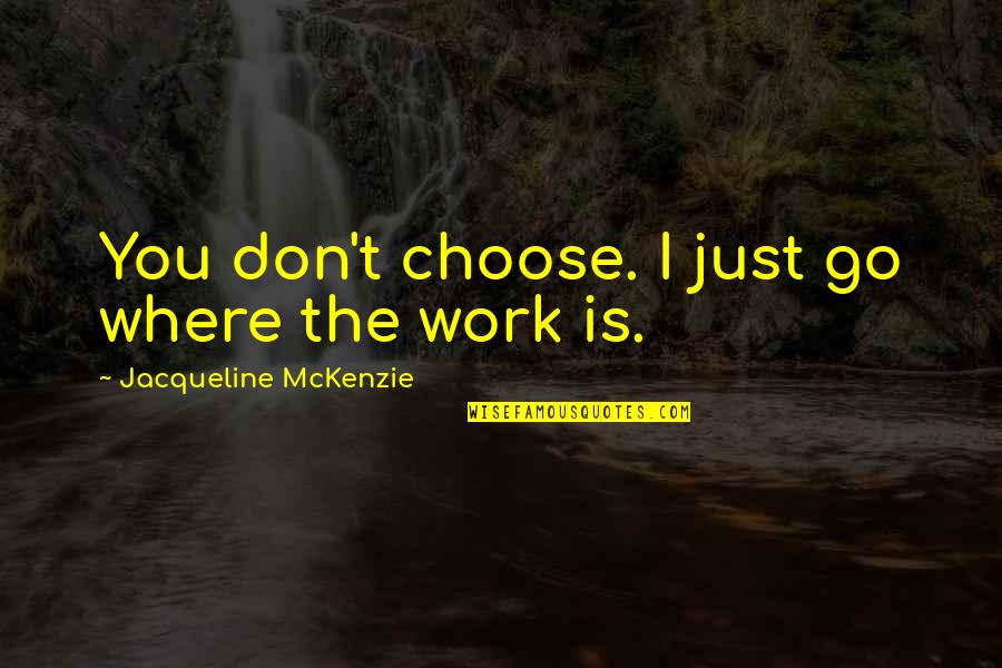 Zouave Soldier Quotes By Jacqueline McKenzie: You don't choose. I just go where the