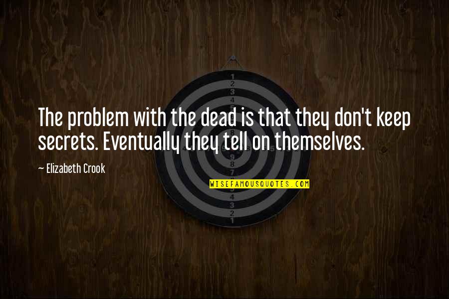 Zoubi Restaurant Quotes By Elizabeth Crook: The problem with the dead is that they Zoubi Restaurant Quotes By Elizabeth Crook: The problem with the dead is that they