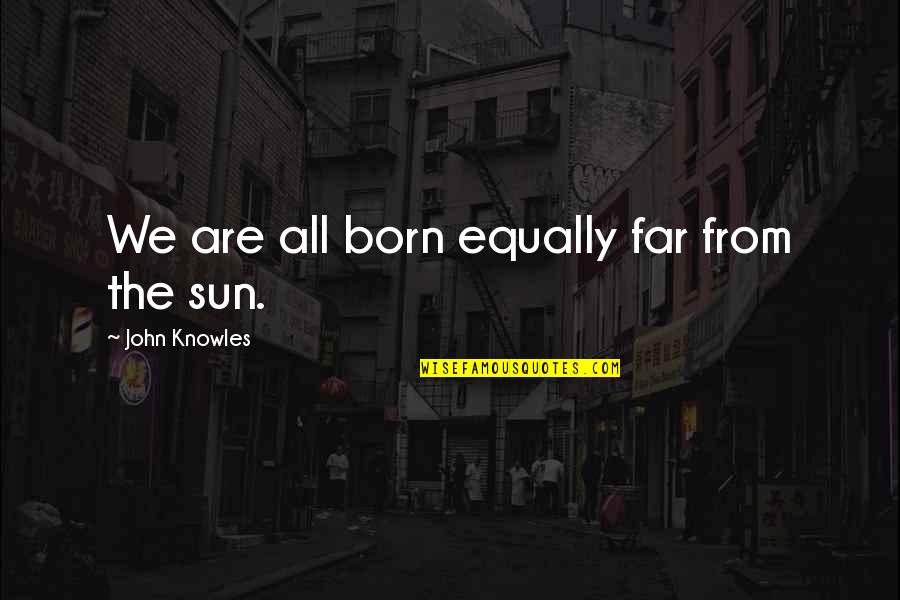 Zoubida Mghazli Quotes By John Knowles: We are all born equally far from the Zoubida Mghazli Quotes By John Knowles: We are all born equally far from the