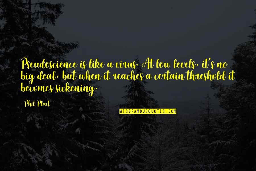 Zoubida Mghazli Quotes By Phil Plait: Pseudoscience is like a virus. At low levels, Zoubida Mghazli Quotes By Phil Plait: Pseudoscience is like a virus. At low levels,