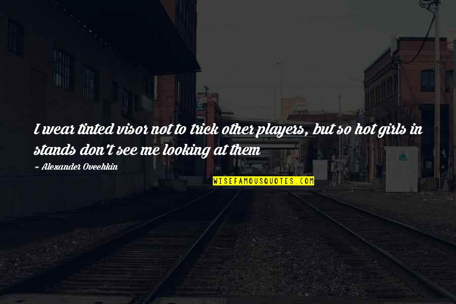 Zouden Jullie Quotes By Alexander Ovechkin: I wear tinted visor not to trick other