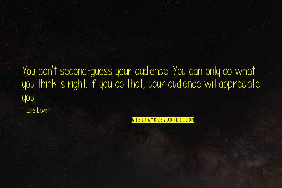Zouganeli Ela Quotes By Lyle Lovett: You can't second-guess your audience. You can only