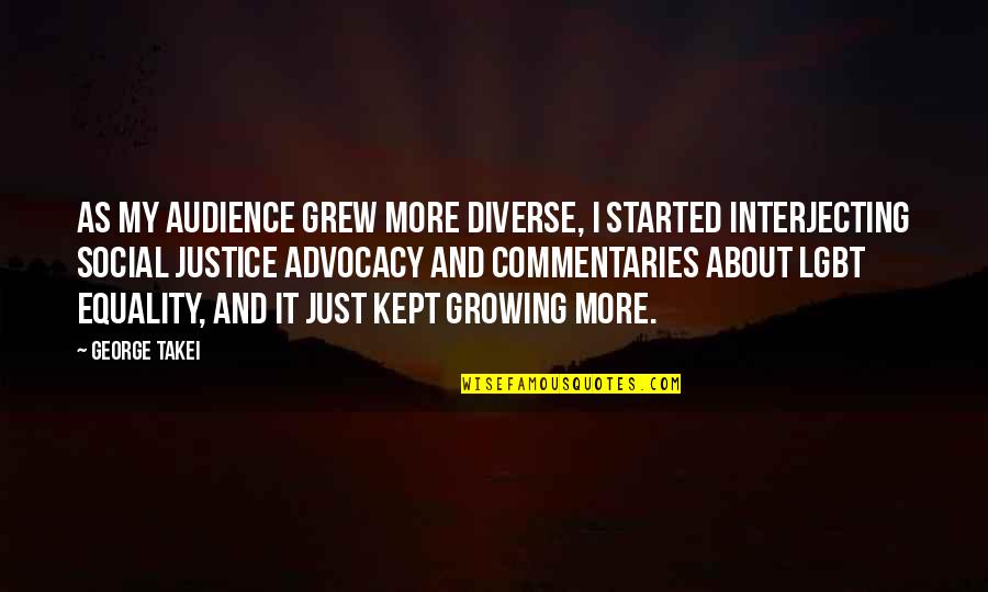 Zouganelis Now Quotes By George Takei: As my audience grew more diverse, I started Zouganelis Now Quotes By George Takei: As my audience grew more diverse, I started