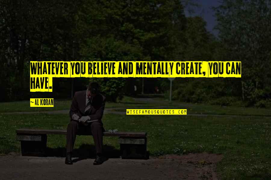 Zouis Quotes By Al Koran: Whatever you believe and mentally create, you can