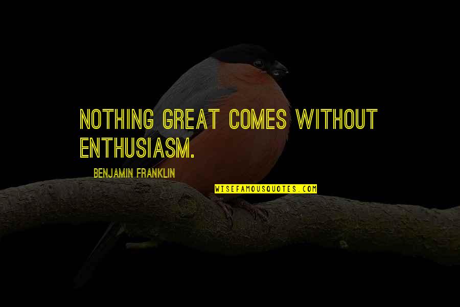 Zouis Quotes By Benjamin Franklin: Nothing great comes without enthusiasm.