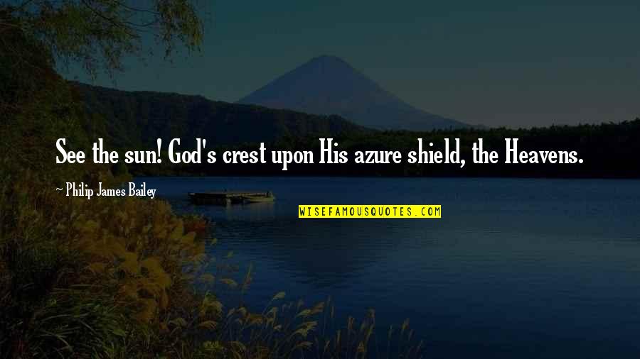 Zouka Dance Quotes By Philip James Bailey: See the sun! God's crest upon His azure Zouka Dance Quotes By Philip James Bailey: See the sun! God's crest upon His azure