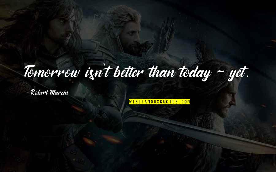 Zoukie Quotes By Robert Marcin: Tomorrow isn't better than today ~ yet. Zoukie Quotes By Robert Marcin: Tomorrow isn't better than today ~ yet.