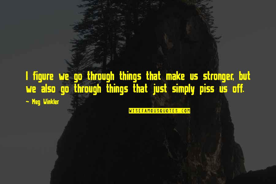 Zoumia Quotes By Meg Winkler: I figure we go through things that make Zoumia Quotes By Meg Winkler: I figure we go through things that make