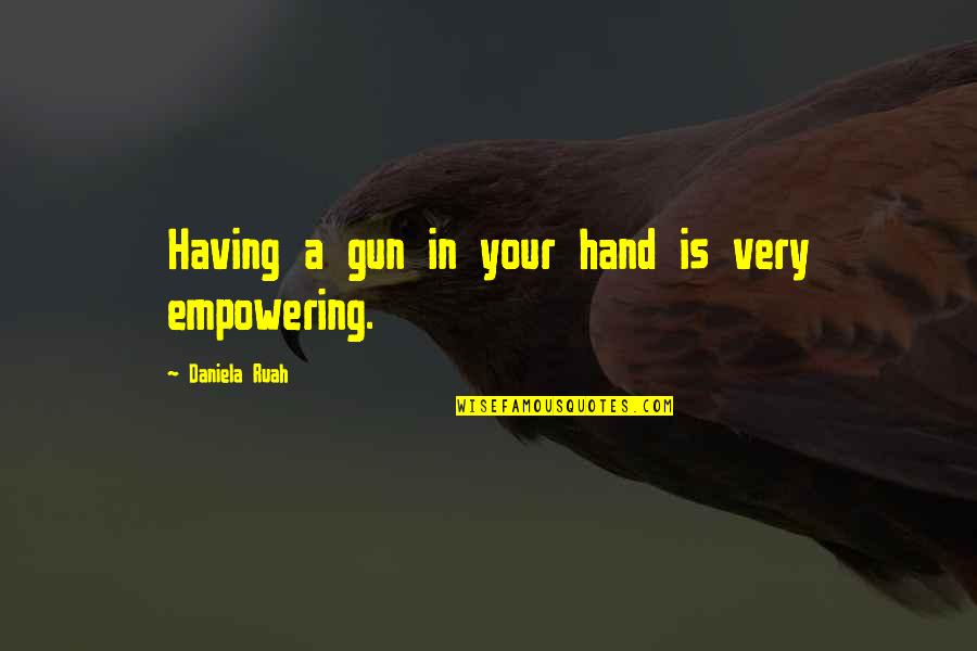 Zounar Nahy Quotes By Daniela Ruah: Having a gun in your hand is very Zounar Nahy Quotes By Daniela Ruah: Having a gun in your hand is very
