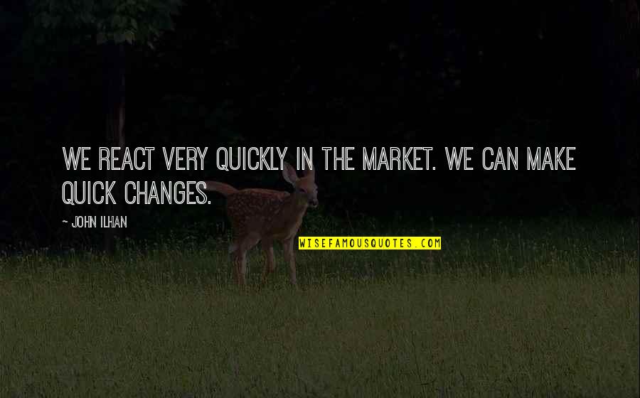 Zounds Hearing Quotes By John Ilhan: We react very quickly in the market. We