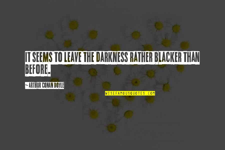 Zounds Music Quotes By Arthur Conan Doyle: It seems to leave the darkness rather blacker Zounds Music Quotes By Arthur Conan Doyle: It seems to leave the darkness rather blacker