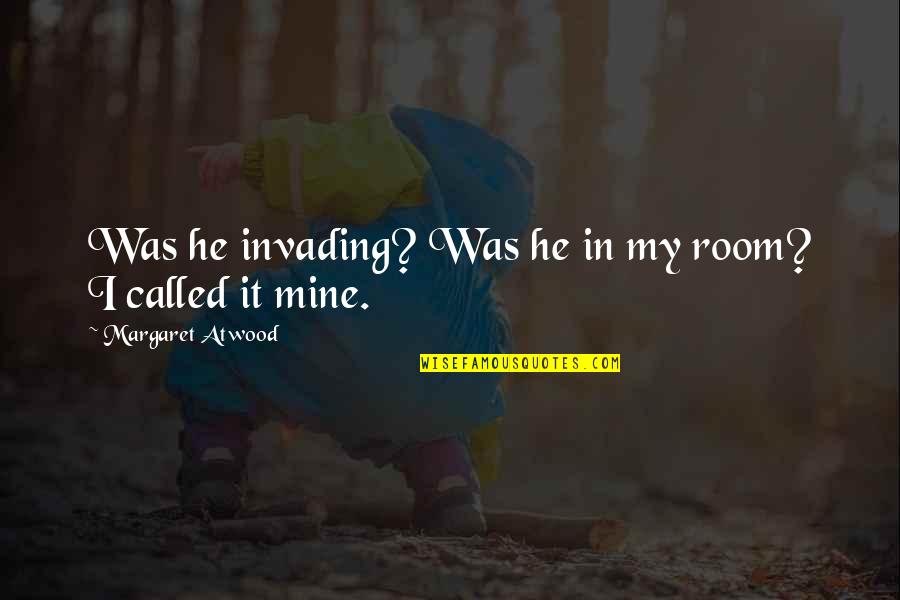 Zounds Music Quotes By Margaret Atwood: Was he invading? Was he in my room? Zounds Music Quotes By Margaret Atwood: Was he invading? Was he in my room?