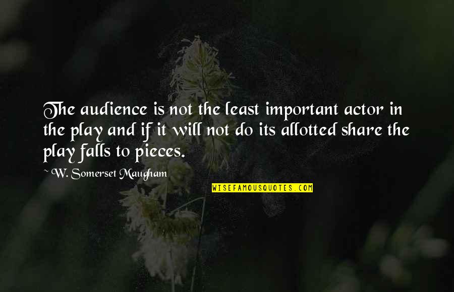 Zounds Quotes By W. Somerset Maugham: The audience is not the least important actor