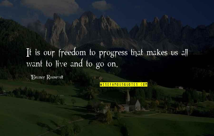 Zoupas Middleton Quotes By Eleanor Roosevelt: It is our freedom to progress that makes Zoupas Middleton Quotes By Eleanor Roosevelt: It is our freedom to progress that makes