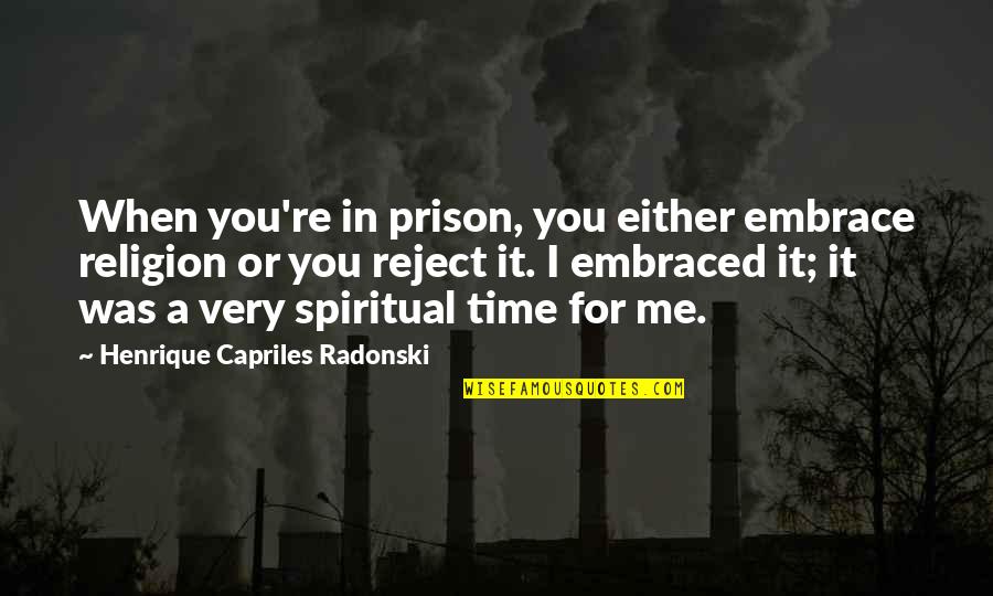 Zoupas Middleton Quotes By Henrique Capriles Radonski: When you're in prison, you either embrace religion