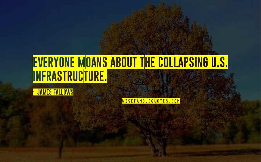 Zourab Bebia Quotes By James Fallows: Everyone moans about the collapsing U.S. infrastructure.