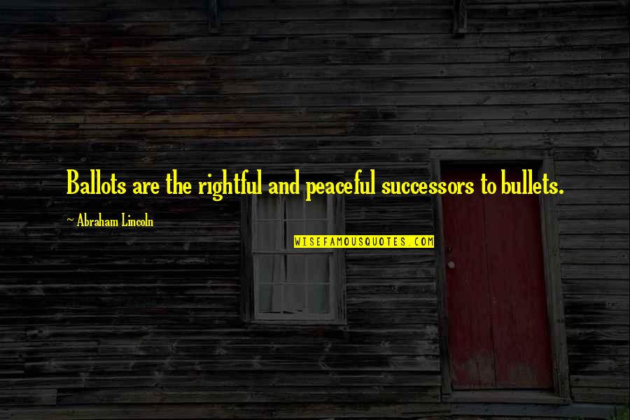 Zoutewelle Surveyors Quotes By Abraham Lincoln: Ballots are the rightful and peaceful successors to Zoutewelle Surveyors Quotes By Abraham Lincoln: Ballots are the rightful and peaceful successors to