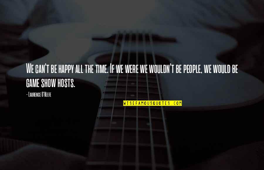 Zover Iphone Quotes By Laurence O'Keefe: We can't be happy all the time. If Zover Iphone Quotes By Laurence O'Keefe: We can't be happy all the time. If