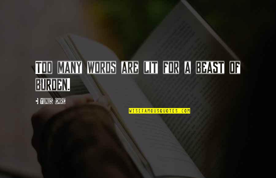 Zoweewow Quotes By Yunus Emre: Too many words are lit for a beast Zoweewow Quotes By Yunus Emre: Too many words are lit for a beast