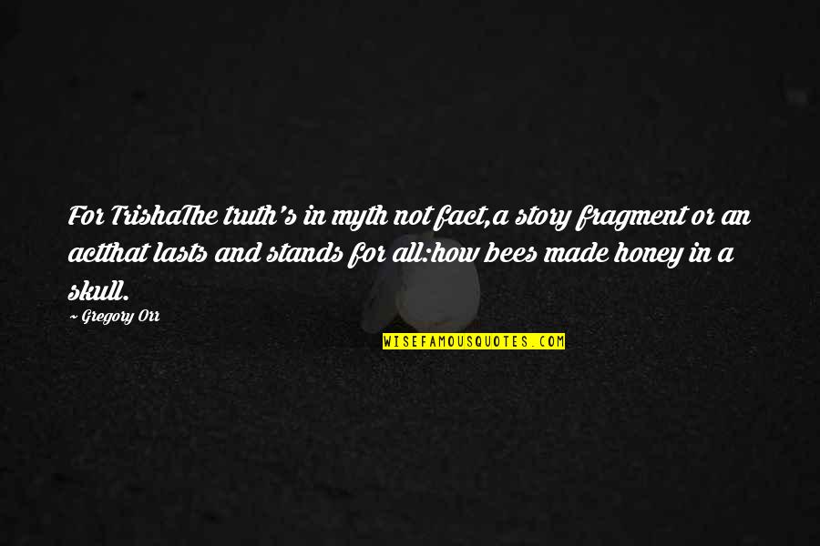 Zowie Fk2 Quotes By Gregory Orr: For TrishaThe truth's in myth not fact,a story