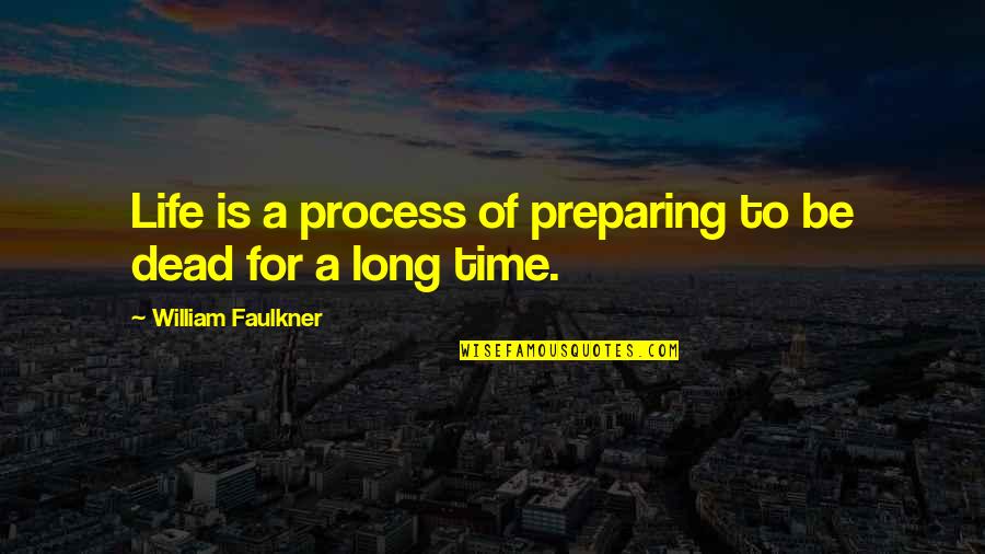 Zowie Palliaer Quotes By William Faulkner: Life is a process of preparing to be