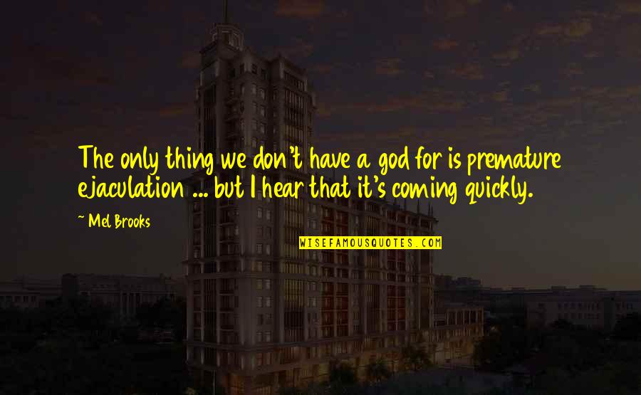 Zowie S2 Quotes By Mel Brooks: The only thing we don't have a god Zowie S2 Quotes By Mel Brooks: The only thing we don't have a god