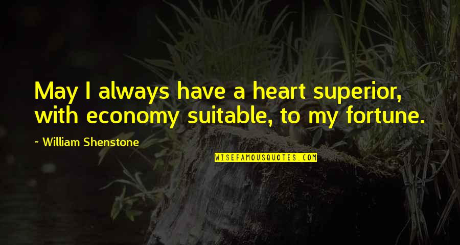 Zoya Quotes By William Shenstone: May I always have a heart superior, with